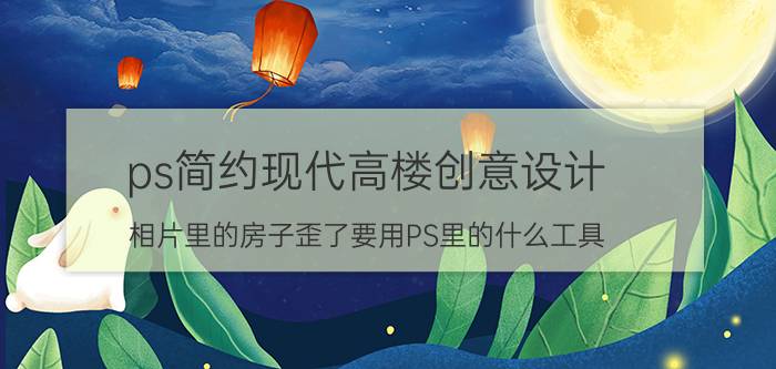 ps简约现代高楼创意设计 相片里的房子歪了要用PS里的什么工具？